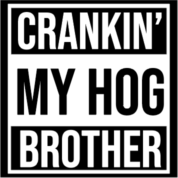 FREE STICKER!!! CRANKIN' MY HOG BROTHER - FREE STICKER!!!